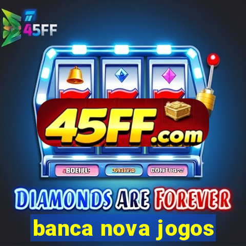 banca nova jogos